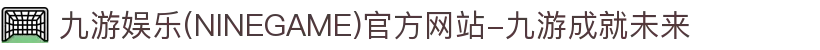 九游娱乐(NINEGAME)官方网站-九游成就未来